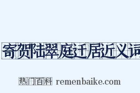 寄贺陆翠庭迁居近义词是什么意思的图片